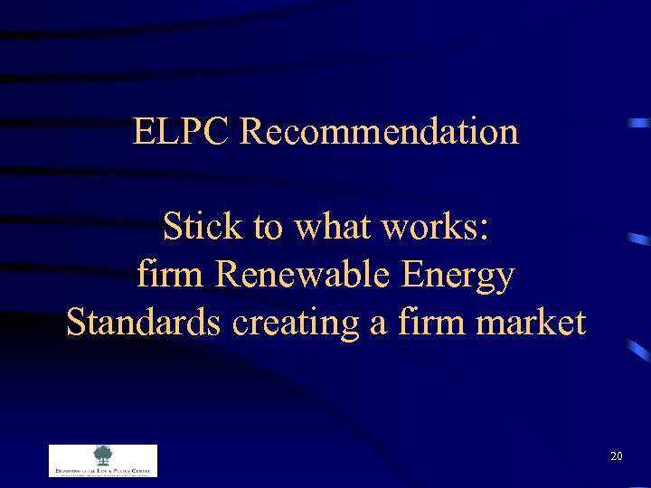 ELPC Recommendation Stick to what works: firm Renewable Energy Standards creating a firm market