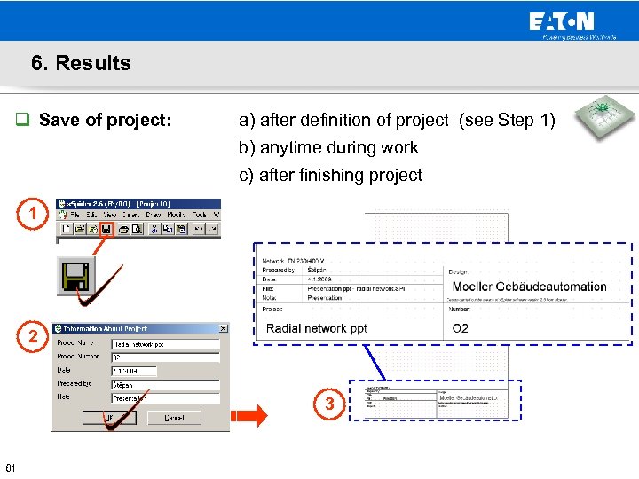 6. Results q Save of project: a) after definition of project (see Step 1)