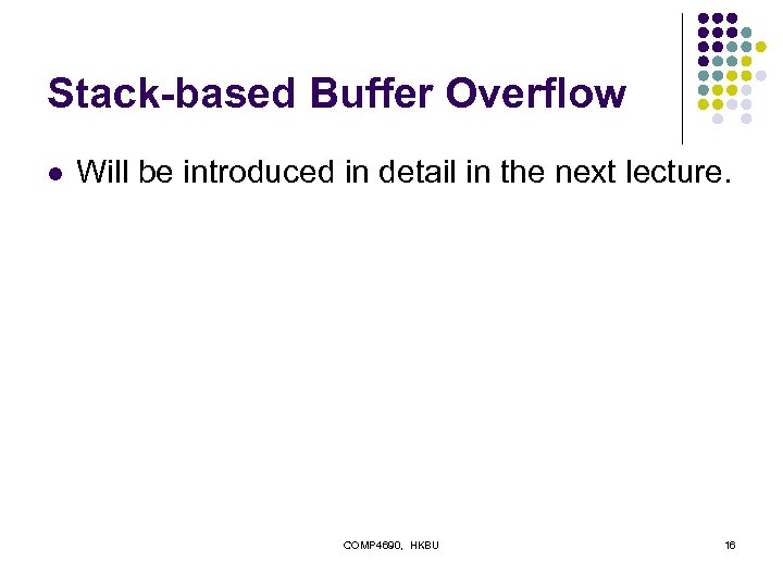 Stack-based Buffer Overflow l Will be introduced in detail in the next lecture. COMP