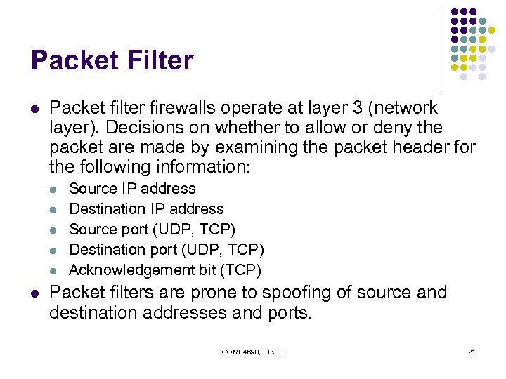 Packet Filter l Packet filter firewalls operate at layer 3 (network layer). Decisions on