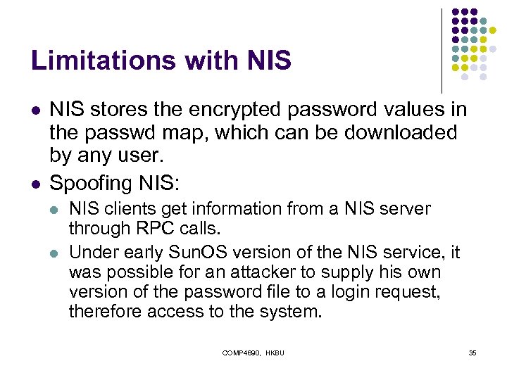 Limitations with NIS l l NIS stores the encrypted password values in the passwd