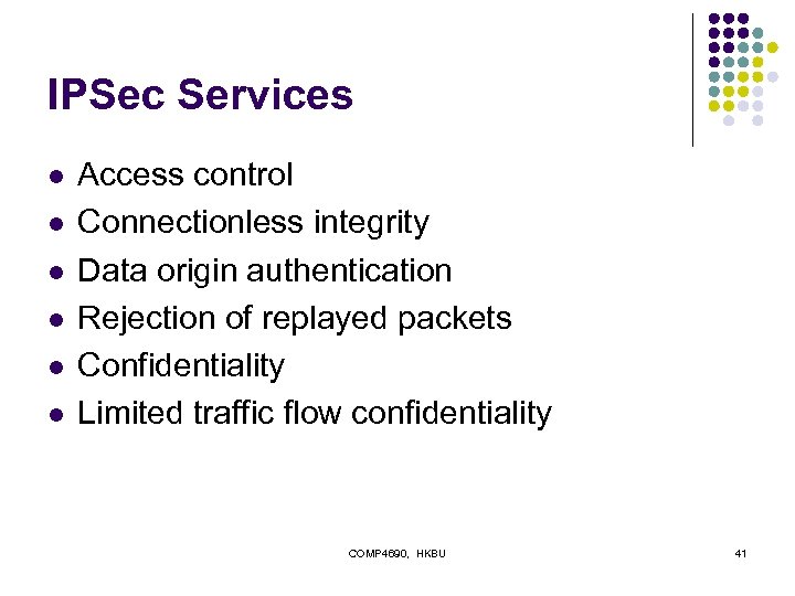 IPSec Services l l l Access control Connectionless integrity Data origin authentication Rejection of