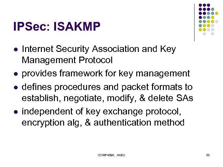 IPSec: ISAKMP l l Internet Security Association and Key Management Protocol provides framework for