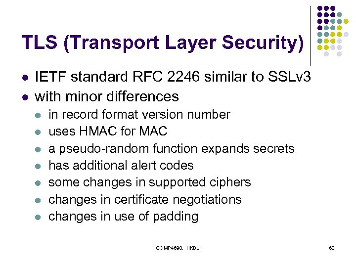 TLS (Transport Layer Security) l l IETF standard RFC 2246 similar to SSLv 3