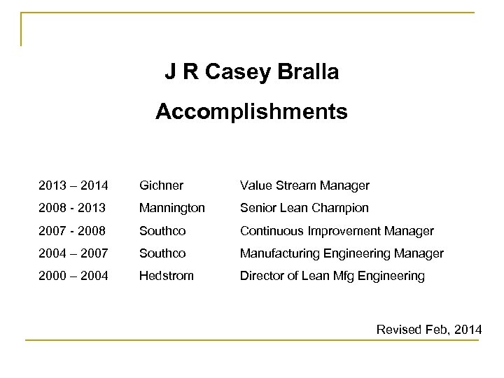 J R Casey Bralla Accomplishments 2013 – 2014 Gichner Value Stream Manager 2008 -