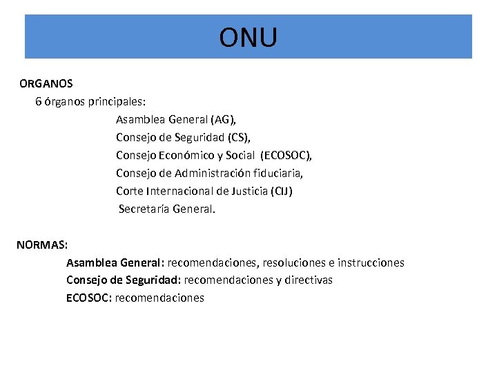 ONU ORGANOS 6 órganos principales: Asamblea General (AG), Consejo de Seguridad (CS), Consejo Económico