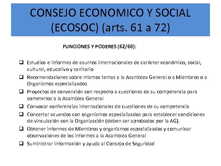 CONSEJO ECONOMICO Y SOCIAL (ECOSOC) (arts. 61 a 72) FUNCIONES Y PODERES (62/66): q