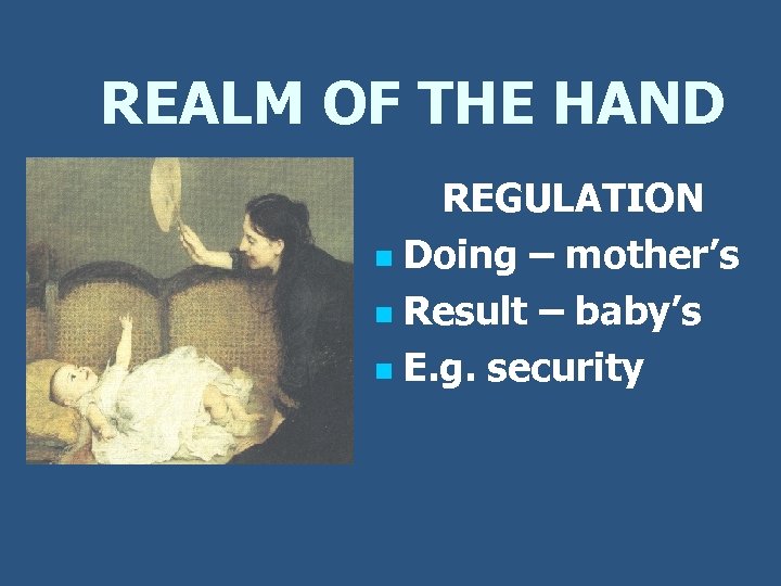 REALM OF THE HAND REGULATION n Doing – mother’s n Result – baby’s n