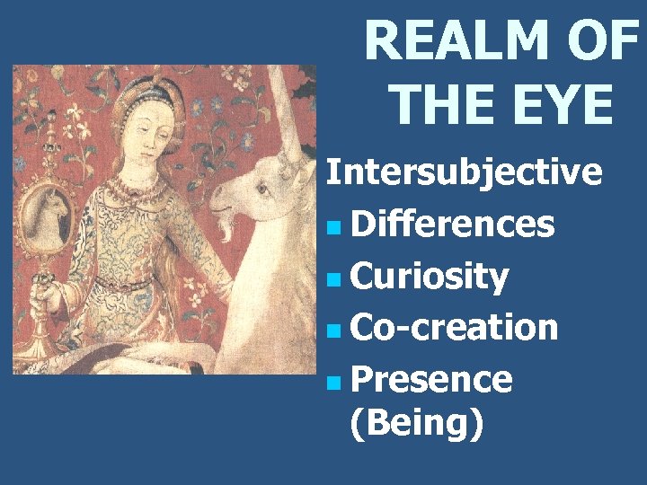 REALM OF THE EYE Intersubjective n Differences n Curiosity n Co-creation n Presence (Being)
