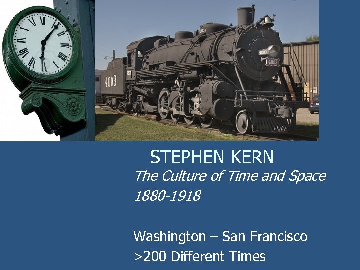 STEPHEN KERN The Culture of Time and Space 1880 -1918 Washington – San Francisco