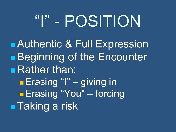 “I” - POSITION n Authentic & Full Expression n Beginning of the Encounter n