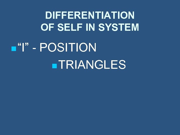 DIFFERENTIATION OF SELF IN SYSTEM n “I” - POSITION n TRIANGLES 