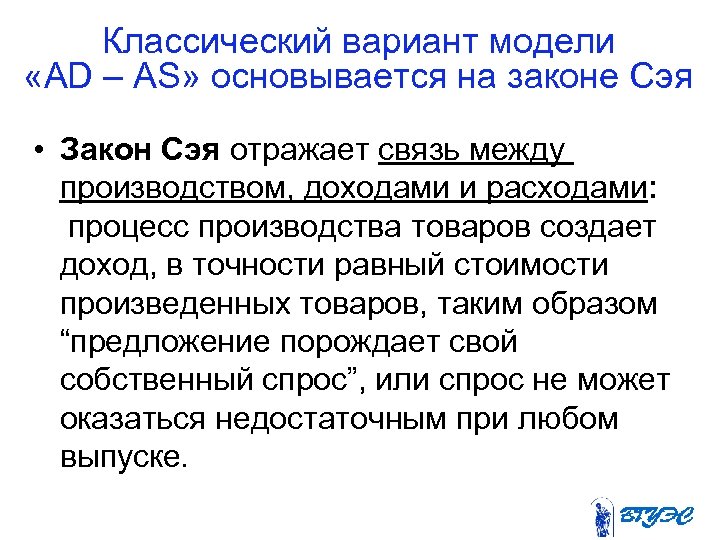Классический вариант модели «AD – AS» основывается на законе Сэя • Закон Сэя отражает