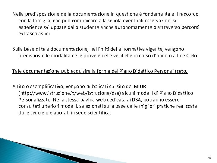 Nella predisposizione della documentazione in questione è fondamentale il raccordo con la famiglia, che