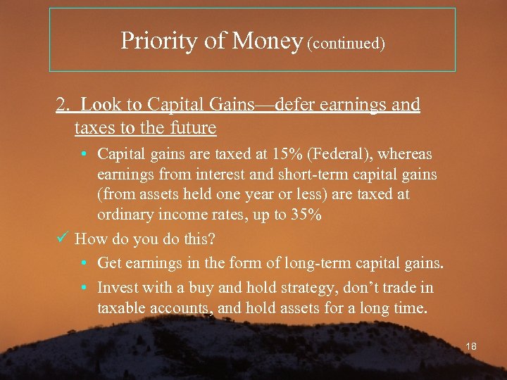 Priority of Money (continued) 2. Look to Capital Gains—defer earnings and taxes to the