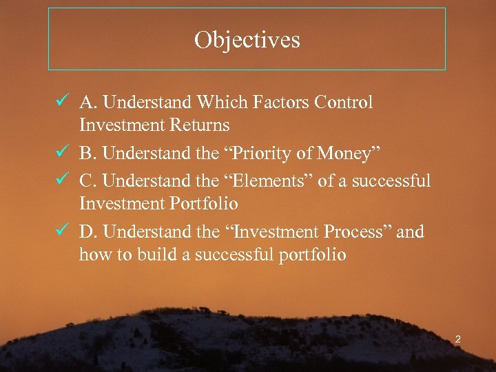 Objectives ü A. Understand Which Factors Control Investment Returns ü B. Understand the “Priority