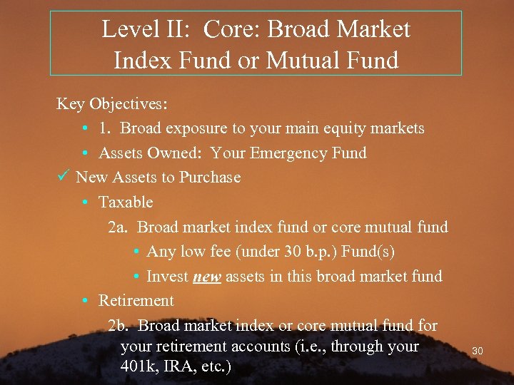 Level II: Core: Broad Market Index Fund or Mutual Fund Key Objectives: • 1.