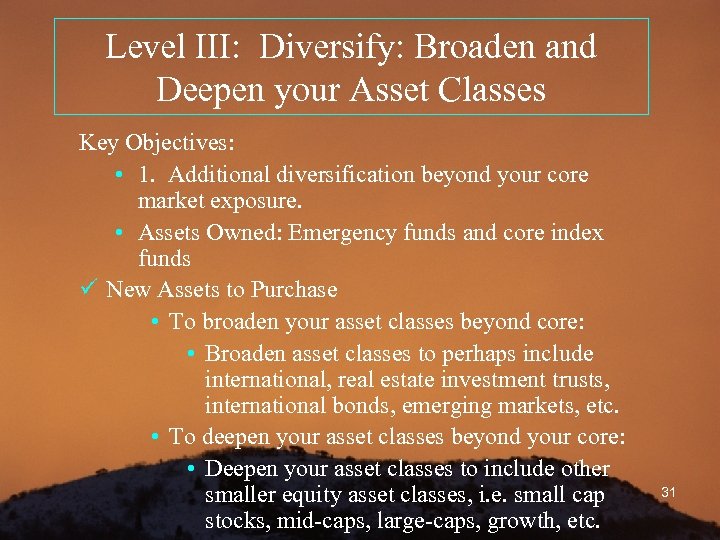 Level III: Diversify: Broaden and Deepen your Asset Classes Key Objectives: • 1. Additional