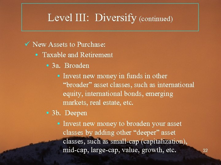 Level III: Diversify (continued) ü New Assets to Purchase: • Taxable and Retirement •