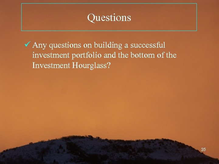 Questions ü Any questions on building a successful investment portfolio and the bottom of