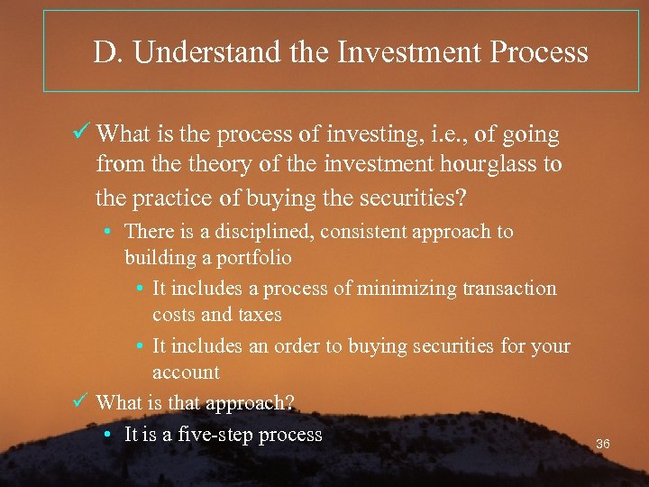 D. Understand the Investment Process ü What is the process of investing, i. e.