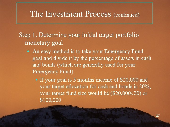 The Investment Process (continued) Step 1. Determine your initial target portfolio monetary goal •