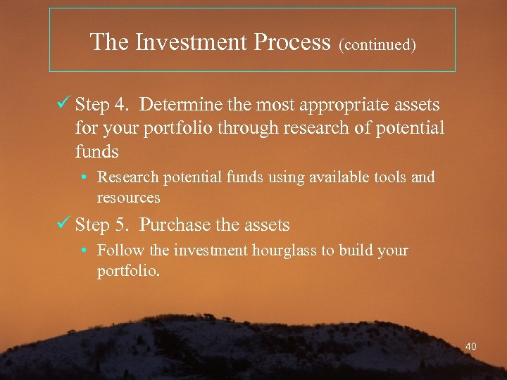 The Investment Process (continued) ü Step 4. Determine the most appropriate assets for your