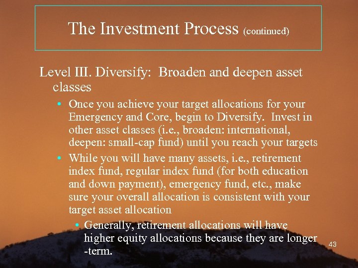 The Investment Process (continued) Level III. Diversify: Broaden and deepen asset classes • Once