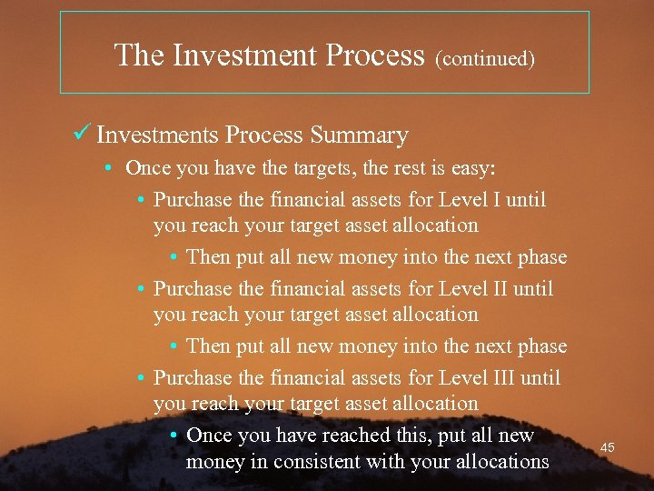 The Investment Process (continued) ü Investments Process Summary • Once you have the targets,