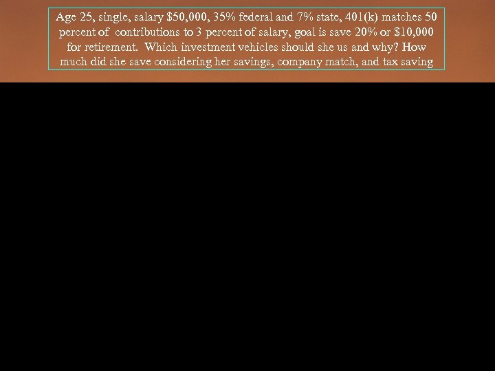 Age 25, single, salary $50, 000, 35% federal and 7% state, 401(k) matches 50