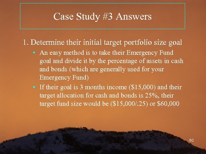 Case Study #3 Answers 1. Determine their initial target portfolio size goal • An