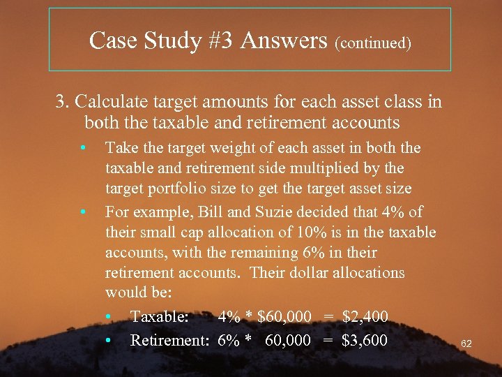 Case Study #3 Answers (continued) 3. Calculate target amounts for each asset class in