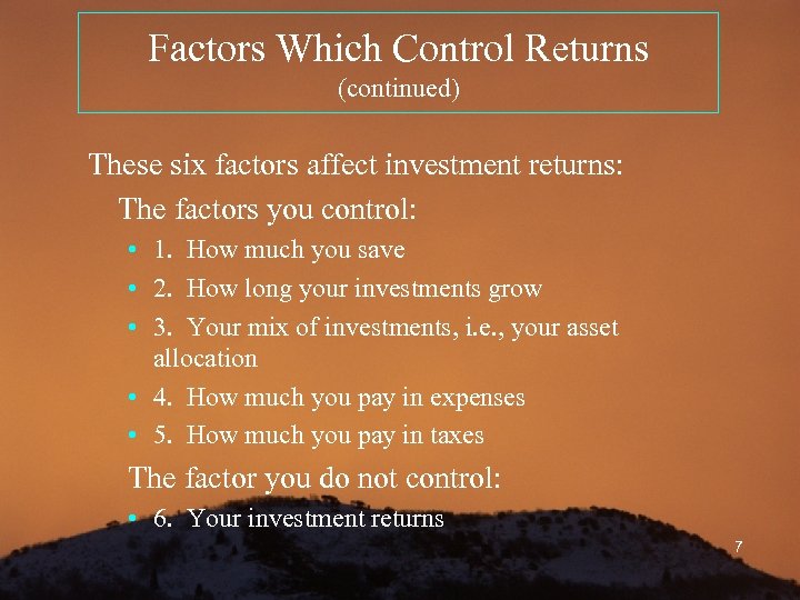 Factors Which Control Returns (continued) These six factors affect investment returns: The factors you