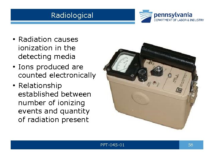 Radiological • Radiation causes ionization in the detecting media • Ions produced are counted