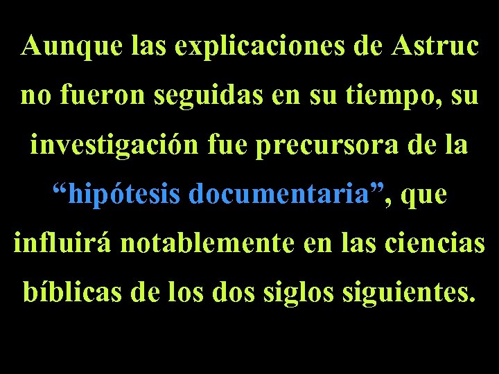 Aunque las explicaciones de Astruc no fueron seguidas en su tiempo, su investigación fue