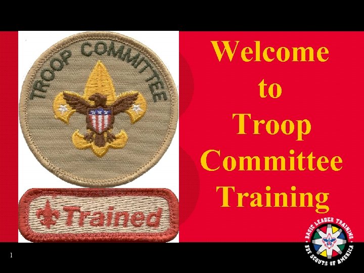 Welcome to Troop Committee Training 1 