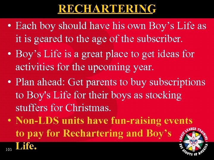 RECHARTERING • Each boy should have his own Boy’s Life as it is geared