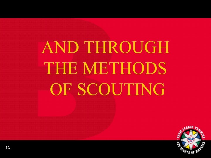 AND THROUGH THE METHODS OF SCOUTING 12 
