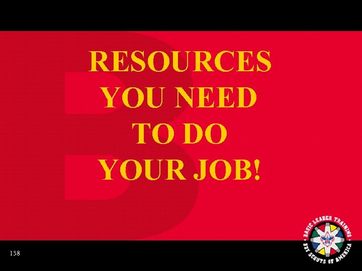 RESOURCES YOU NEED TO DO YOUR JOB! 138 