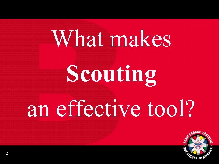 What makes Scouting an effective tool? 2 