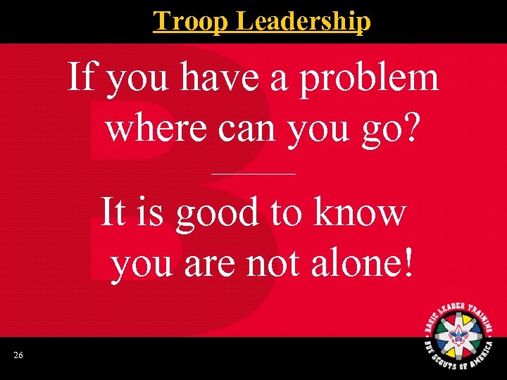 Troop Leadership If you have a problem where can you go? _____ It is