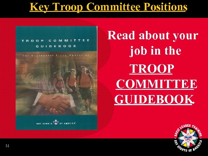 Key Troop Committee Positions Read about your job in the TROOP COMMITTEE GUIDEBOOK. 31