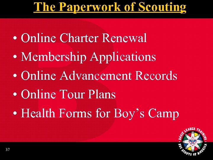 The Paperwork of Scouting • Online Charter Renewal • Membership Applications • Online Advancement