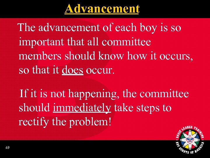 Advancement The advancement of each boy is so important that all committee members should