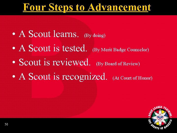 Four Steps to Advancement • • 50 A Scout learns. (By doing) A Scout