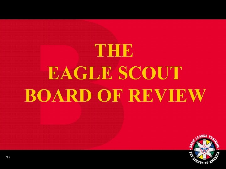THE EAGLE SCOUT BOARD OF REVIEW 73 