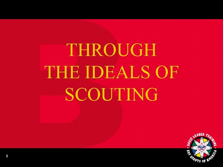 THROUGH THE IDEALS OF SCOUTING 8 