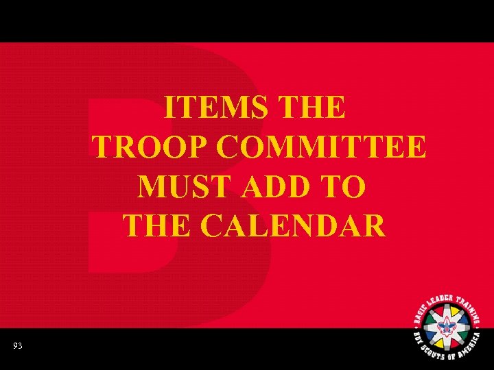 ITEMS THE TROOP COMMITTEE MUST ADD TO THE CALENDAR 93 