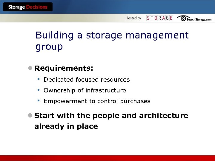 Building a storage management group l Requirements: • • • Dedicated focused resources Ownership