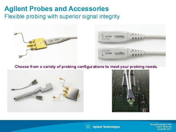 Agilent Probes and Accessories Flexible probing with superior signal integrity Choose from a variety